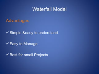 Waterfall Model
Advantages
 Simple &easy to understand
 Easy to Manage
 Best for small Projects
 