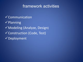 framework activities
Communication
Planning
Modeling (Analyze, Design)
Construction (Code, Test)
Deployment
 