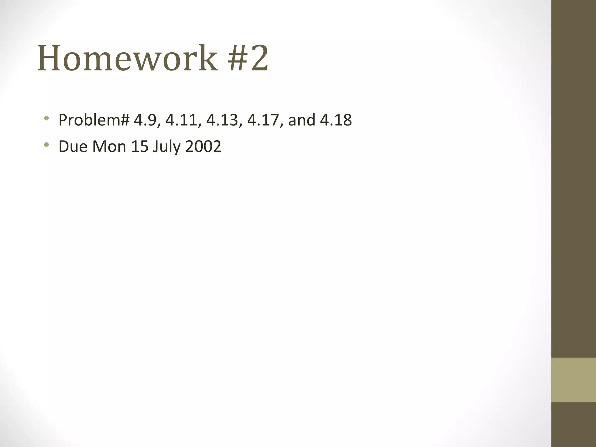 Homework #2
• Problem# 4.9, 4.11, 4.13, 4.17, and 4.18
• Due Mon 15 July 2002
 