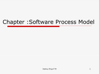 Chapter :Software Process Model
Vishnu Priya P M 1
 