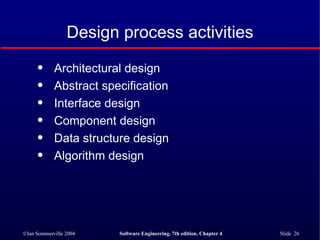 Design process activities Architectural design Abstract specification Interface design Component design Data structure design Algorithm design 