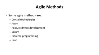 Agile Methods
• Some agile methods are:
– Crystal technologies
– Atern
– Feature driven development
– Scrum
– Extreme programming
– Lean
 