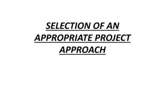 SELECTION OF AN
APPROPRIATE PROJECT
APPROACH
 