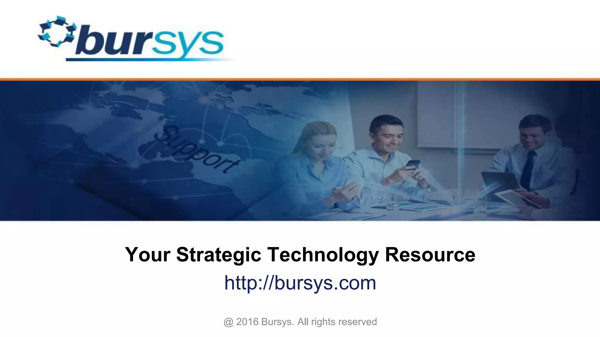 Your Strategic Technology Resource http://bursys.com @ 2016 Bursys. All rights reserved 