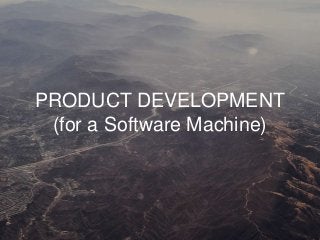 PRODUCT DEVELOPMENT
(for a Software Machine)
 