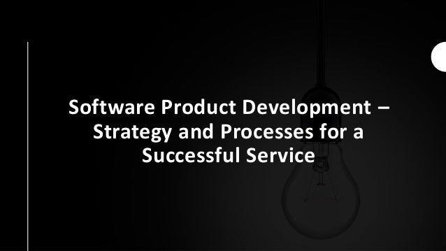 Software Product Development –
Strategy and Processes for a
Successful Service
 