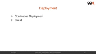 Deployment 
> Continuous Deployment 
> Cloud 
26.08.2014 CONSULTING | OUTSOURCING | PRODUCT ENGINEERING 10 
 