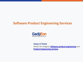 Software Product Engineering Services
Satya K Vivek
Writes for Gadgeon Software product engineering and
Product Engineering services.
 