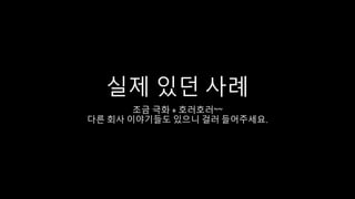 실제 있던 사례
조금 극화 + 호러호러~~
다른 회사 이야기들도 있으니 걸러 들어주세요.
 