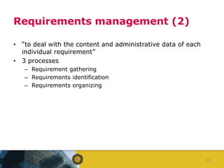 Requirements management (2)
• “to deal with the content and administrative data of each
individual requirement”
• 3 processes
– Requirement gathering
– Requirements identification
– Requirements organizing
25
 