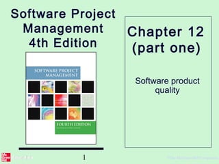 1 ©The McGraw-Hill Companies,
Software Project
Management
4th Edition
Software product
quality
Chapter 12
(part one)
 