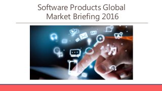 Software Products Global
Market Briefing 2016
 