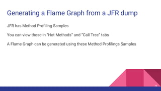 Generating a Flame Graph from a JFR dump
JFR has Method Profiling Samples
You can view those in “Hot Methods” and “Call Tree” tabs
A Flame Graph can be generated using these Method Profilings Samples
79
 