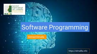 Software Programming
Ahmed Elmalla
https://elmallla.info
 
