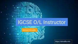 IGCSE O/L Instructor
Ahmed Elmalla
https://elmallla.info
 