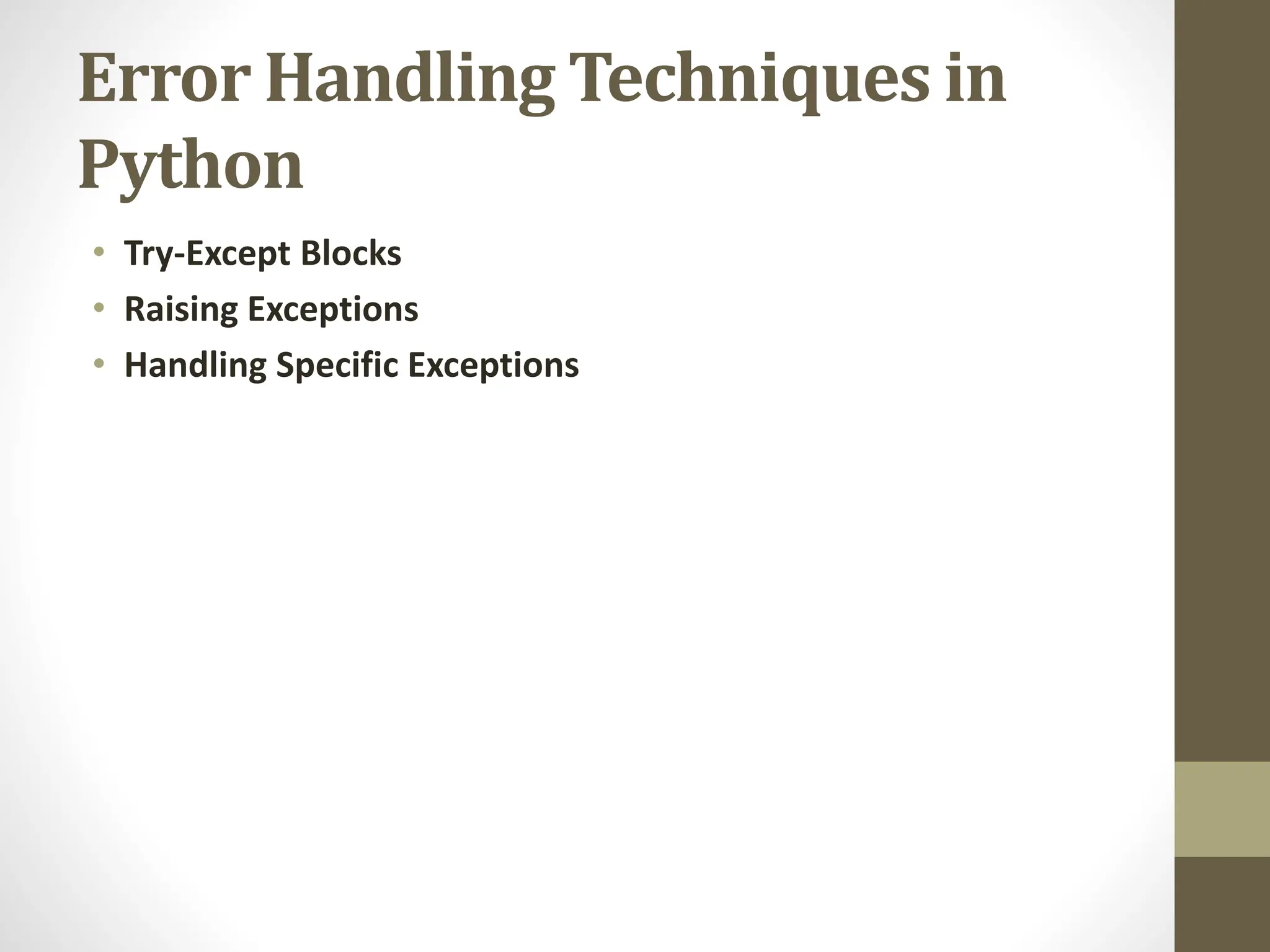 Error Handling Techniques in
Python
• Try-Except Blocks
• Raising Exceptions
• Handling Specific Exceptions
 