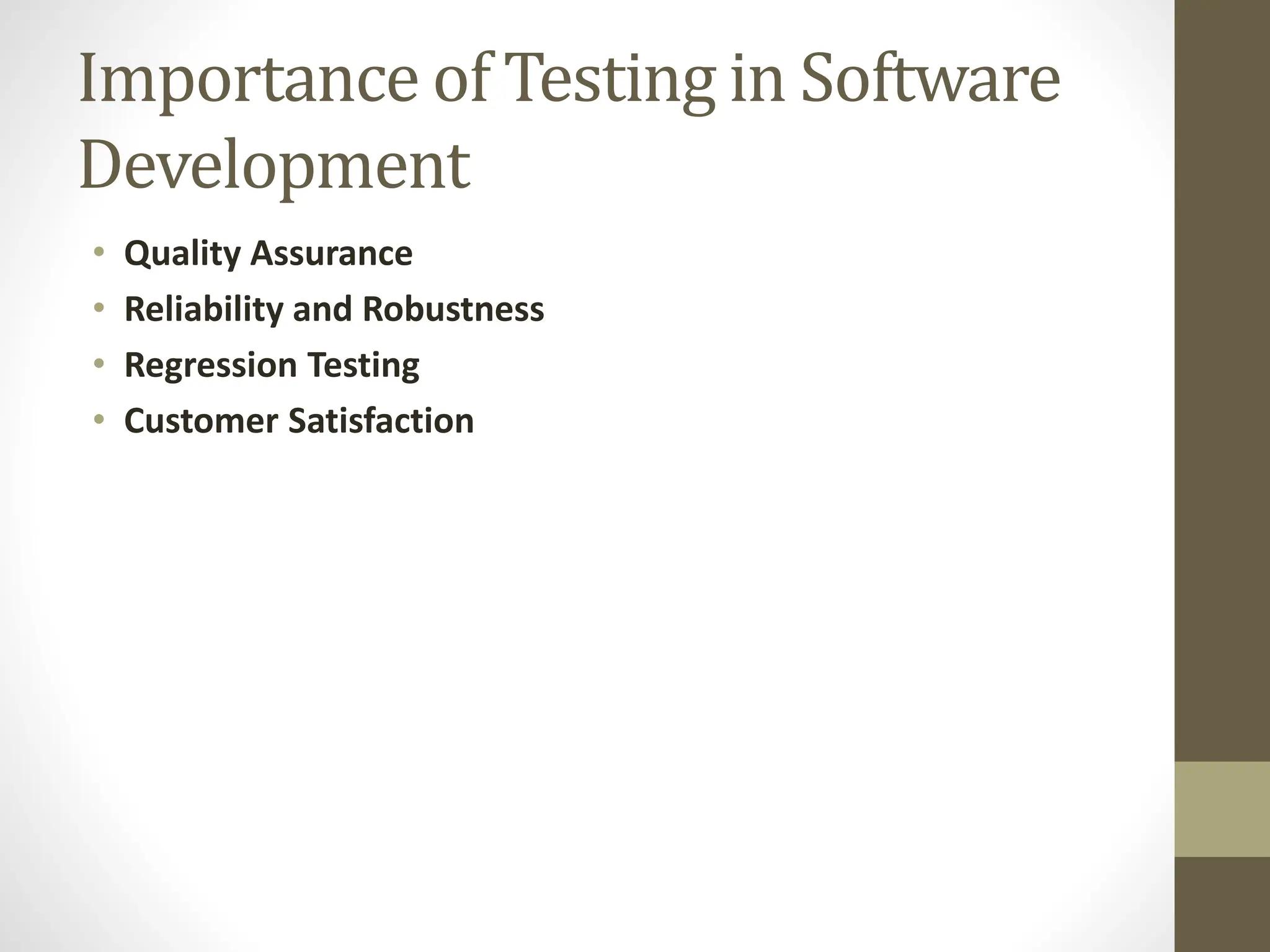 Importance of Testing in Software
Development
• Quality Assurance
• Reliability and Robustness
• Regression Testing
• Customer Satisfaction
 