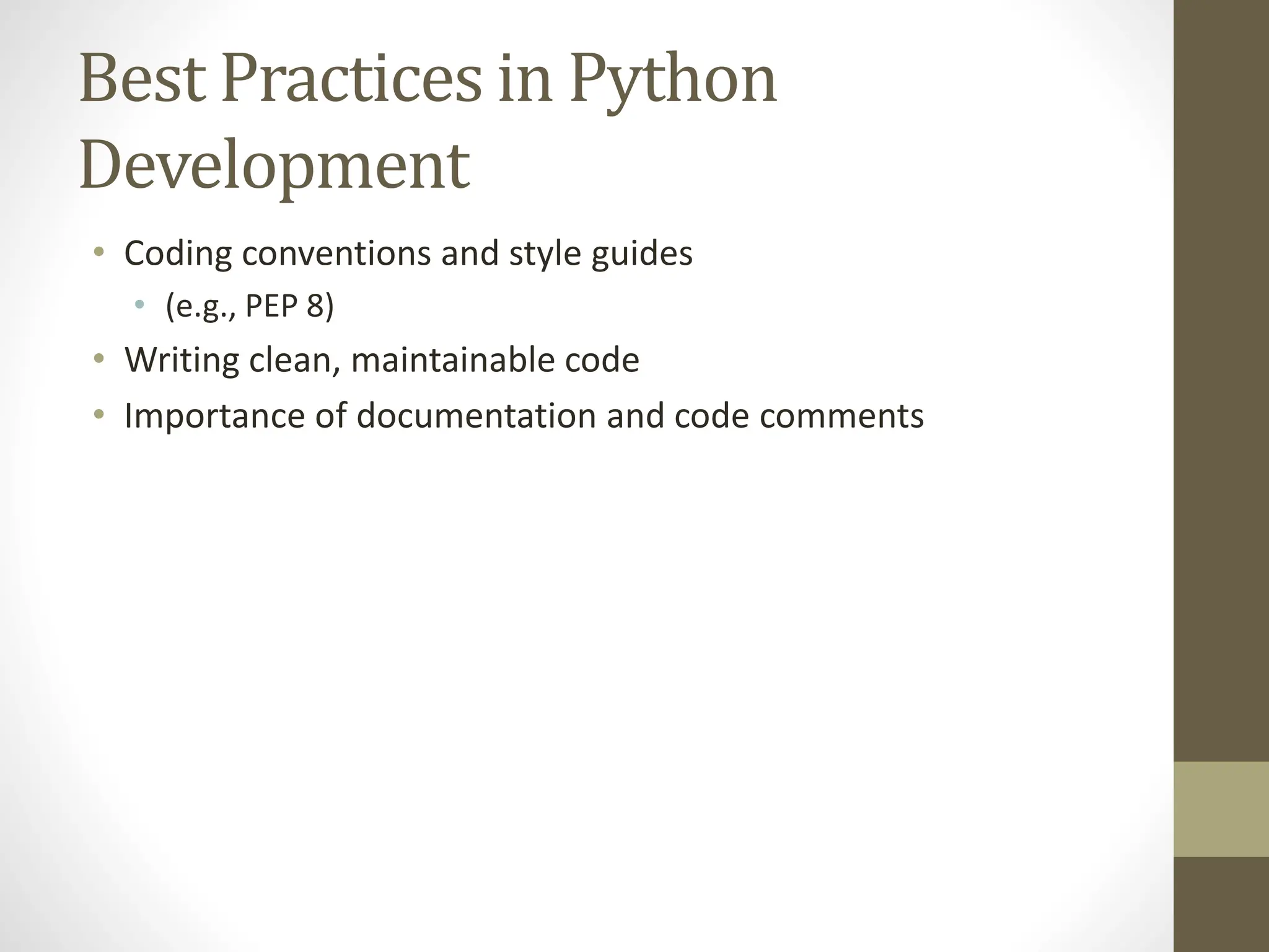 Best Practices in Python
Development
• Coding conventions and style guides
• (e.g., PEP 8)
• Writing clean, maintainable code
• Importance of documentation and code comments
 