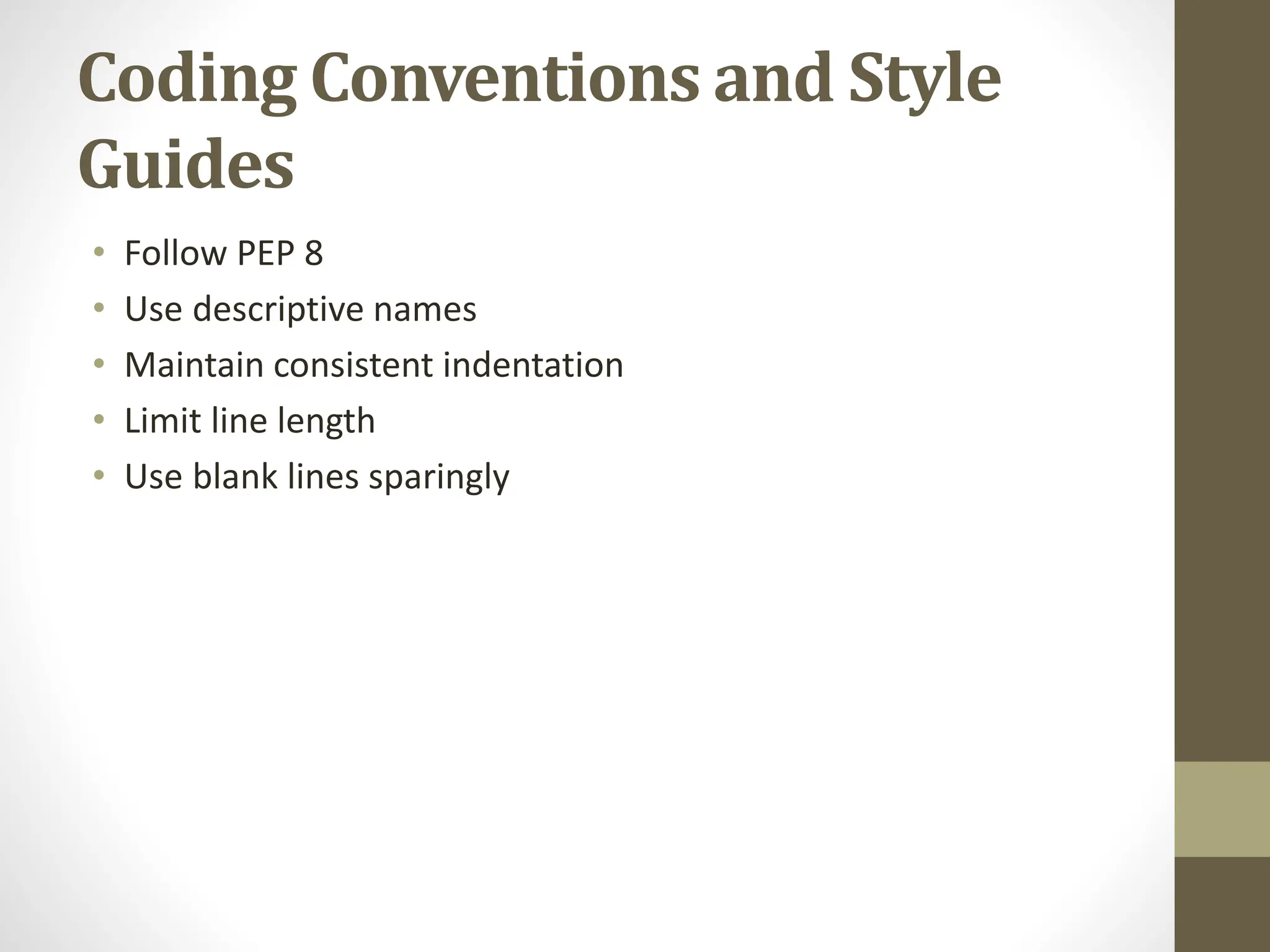 Coding Conventions and Style
Guides
• Follow PEP 8
• Use descriptive names
• Maintain consistent indentation
• Limit line length
• Use blank lines sparingly
 