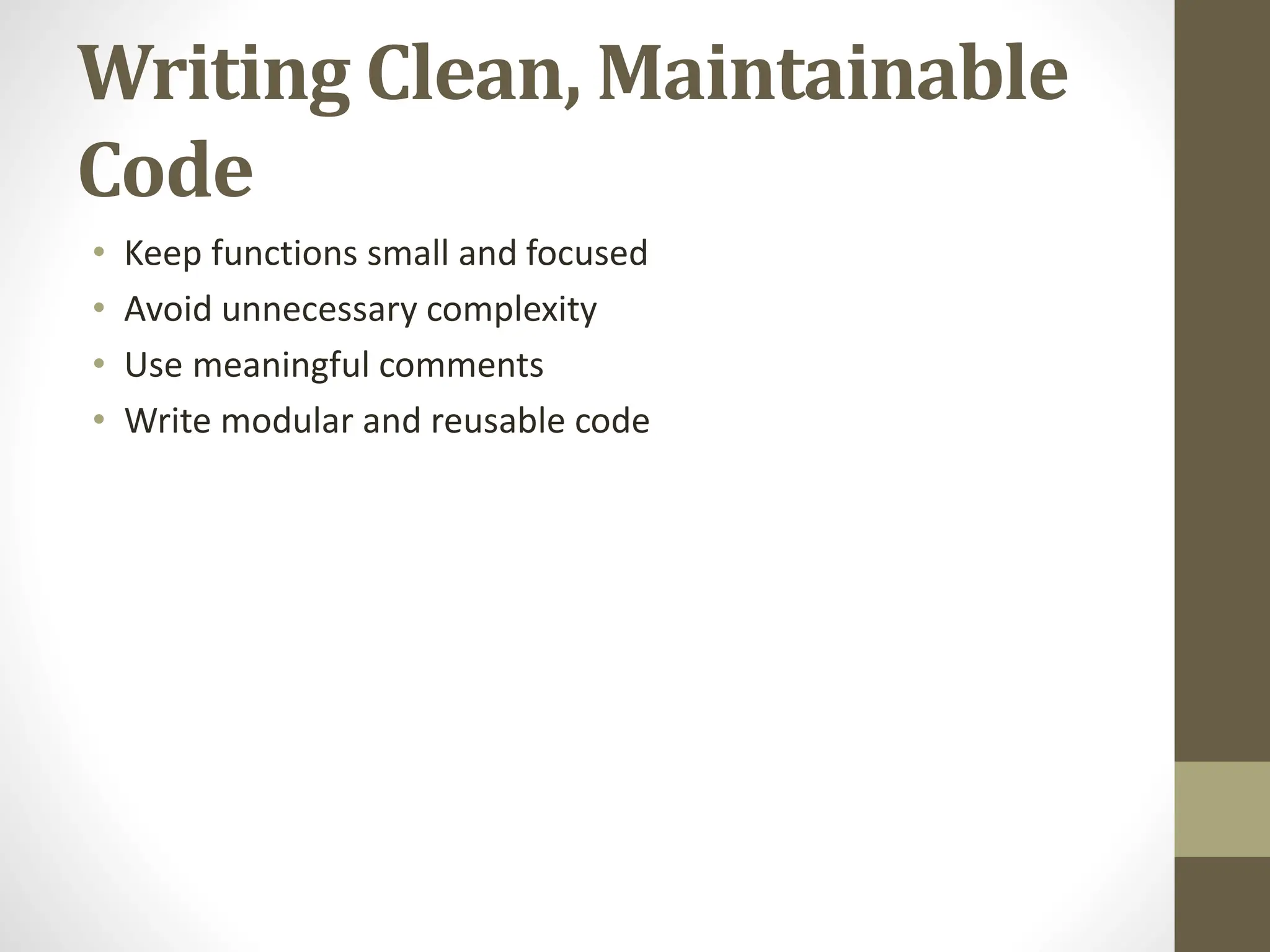 Writing Clean, Maintainable
Code
• Keep functions small and focused
• Avoid unnecessary complexity
• Use meaningful comments
• Write modular and reusable code
 