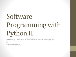 Software
Programming with
Python II
Harnessing the Power of Python for Software Development
By
Gevita Chinnaiah
 