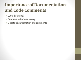 Importance of Documentation
and Code Comments
• Write docstrings
• Comment where necessary
• Update documentation and comments
 