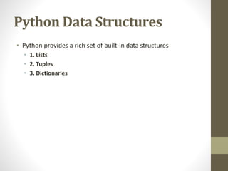 Python Data Structures
• Python provides a rich set of built-in data structures
• 1. Lists
• 2. Tuples
• 3. Dictionaries
 