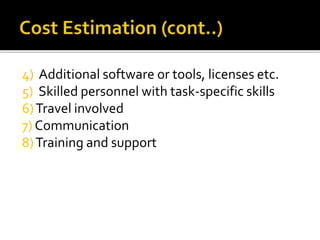 4) Additional software or tools, licenses etc.
5) Skilled personnel with task-specific skills
6)Travel involved
7) Communication
8)Training and support
 
