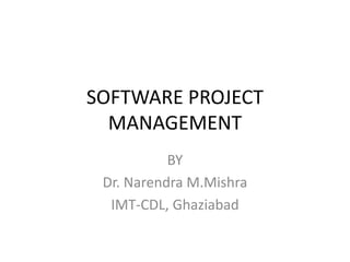SOFTWARE PROJECT
  MANAGEMENT
           BY
 Dr. Narendra M.Mishra
  IMT-CDL, Ghaziabad
 