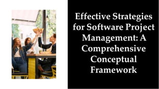 Effective Strategies
for Software Project
Management: A
Comprehensive
Conceptual
Framework
 
