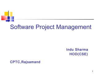1
Software Project Management
Indu Sharma
HOD(CSE)
CPTC,Rajsamand
 
