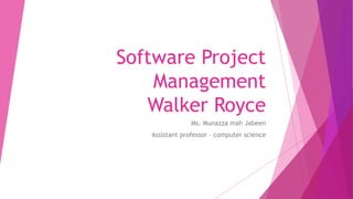 Software Project
Management
Walker Royce
Ms. Munazza mah Jabeen
Assistant professor – computer science
 