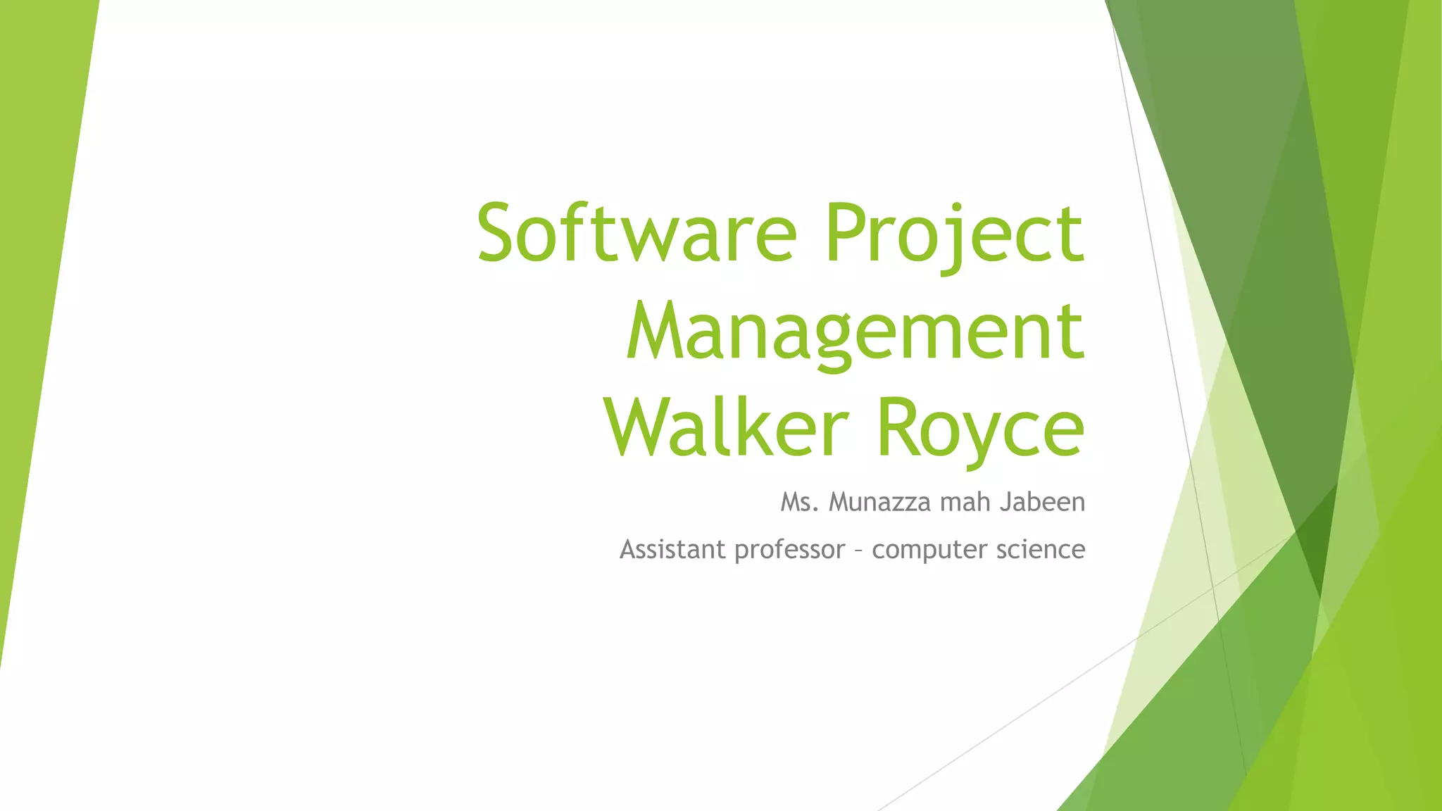 Software Project
Management
Walker Royce
Ms. Munazza mah Jabeen
Assistant professor – computer science
 