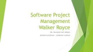Software Project
Management
Walker Royce
Ms. Munazza mah Jabeen
Assistant professor – computer science
 