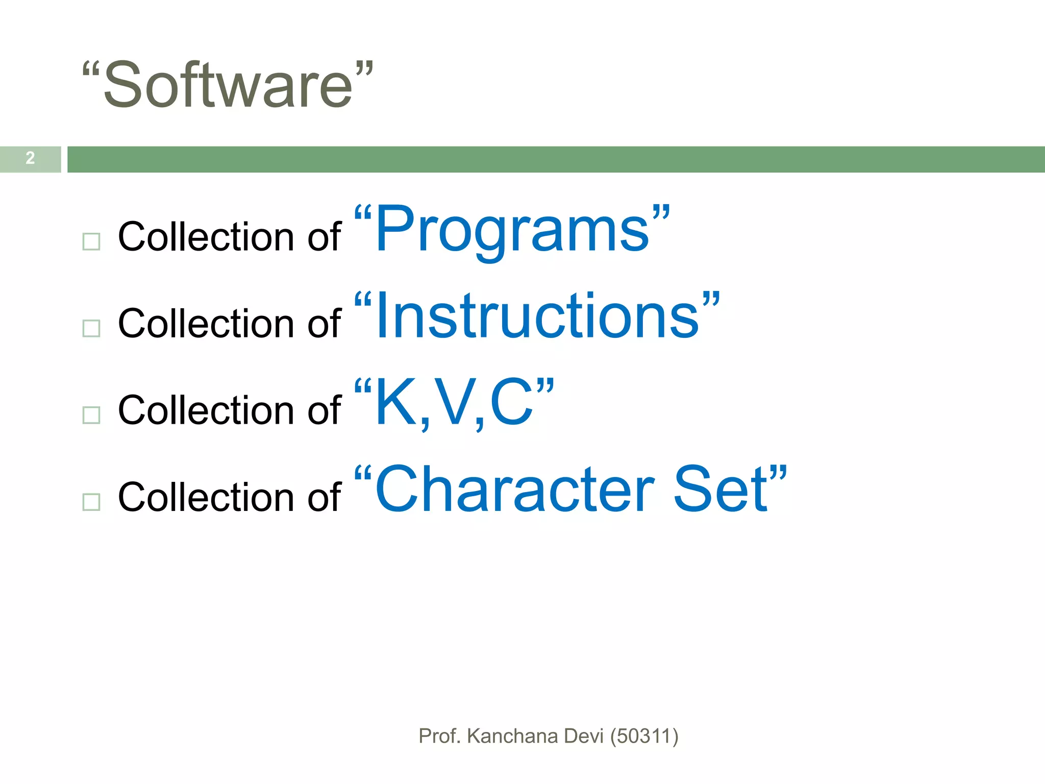 “Software”
 Collection of “Programs”
 Collection of “Instructions”
 Collection of “K,V,C”
 Collection of “Character Set”
2
 