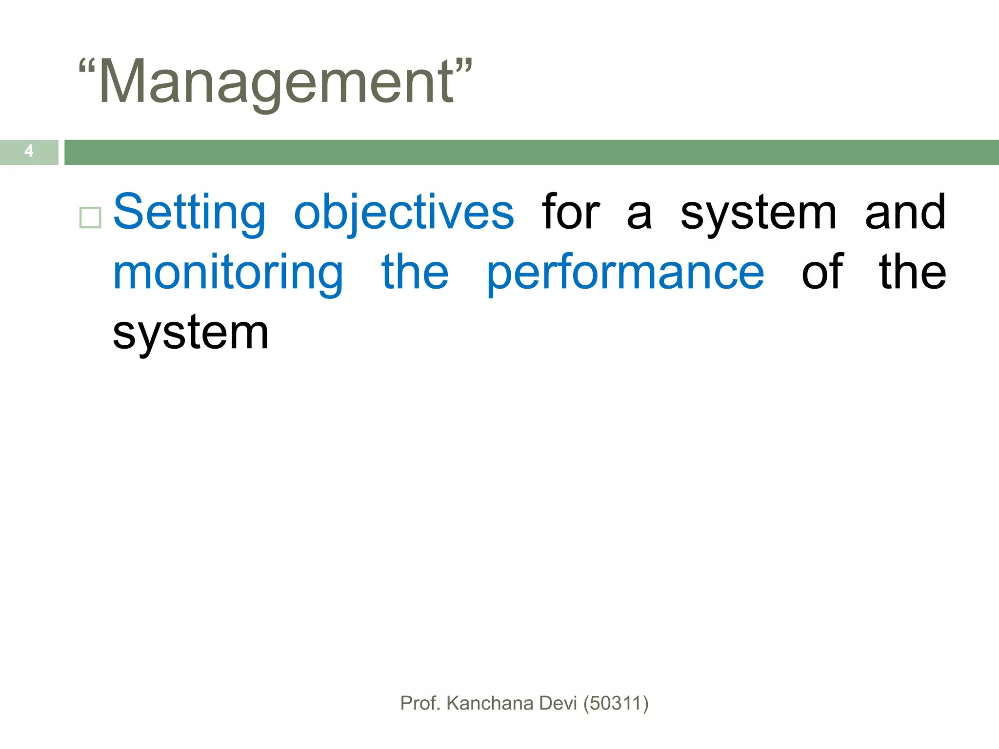 “Management”
 Setting objectives for a system and
monitoring the performance of the
system
4
 