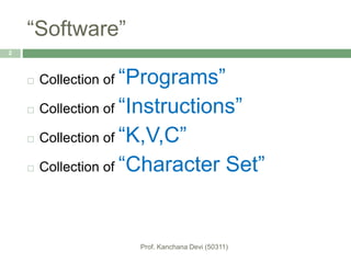 “Software”
 Collection of “Programs”
 Collection of “Instructions”
 Collection of “K,V,C”
 Collection of “Character Set”
2
 