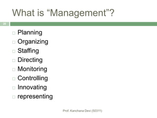 What is “Management”?
20
 Planning
 Organizing
 Staffing
 Directing
 Monitoring
 Controlling
 Innovating
 representing
 