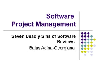 Software  Project Management Seven Deadly Sins of Software Reviews   Balas Adina-Georgiana  