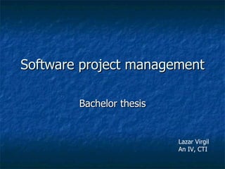 Software project management Bachelor thesis Lazar Virgil An IV, CTI 