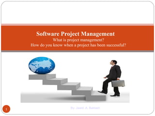 Software Project Management
               What is project management?
    How do you know when a project has been successful?




1                        By: Jawid .A. Baktash
 