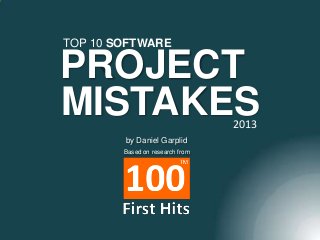 TOP 10 SOFTWARE

PROJECT
MISTAKES
2013

by Daniel Garplid
Based on research from

 