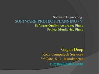 Software Engineering
Gagan Deep
Rozy Computech Services
3rd Gate, K.U., Kurukshetra
rozygag@yahoo.com
 