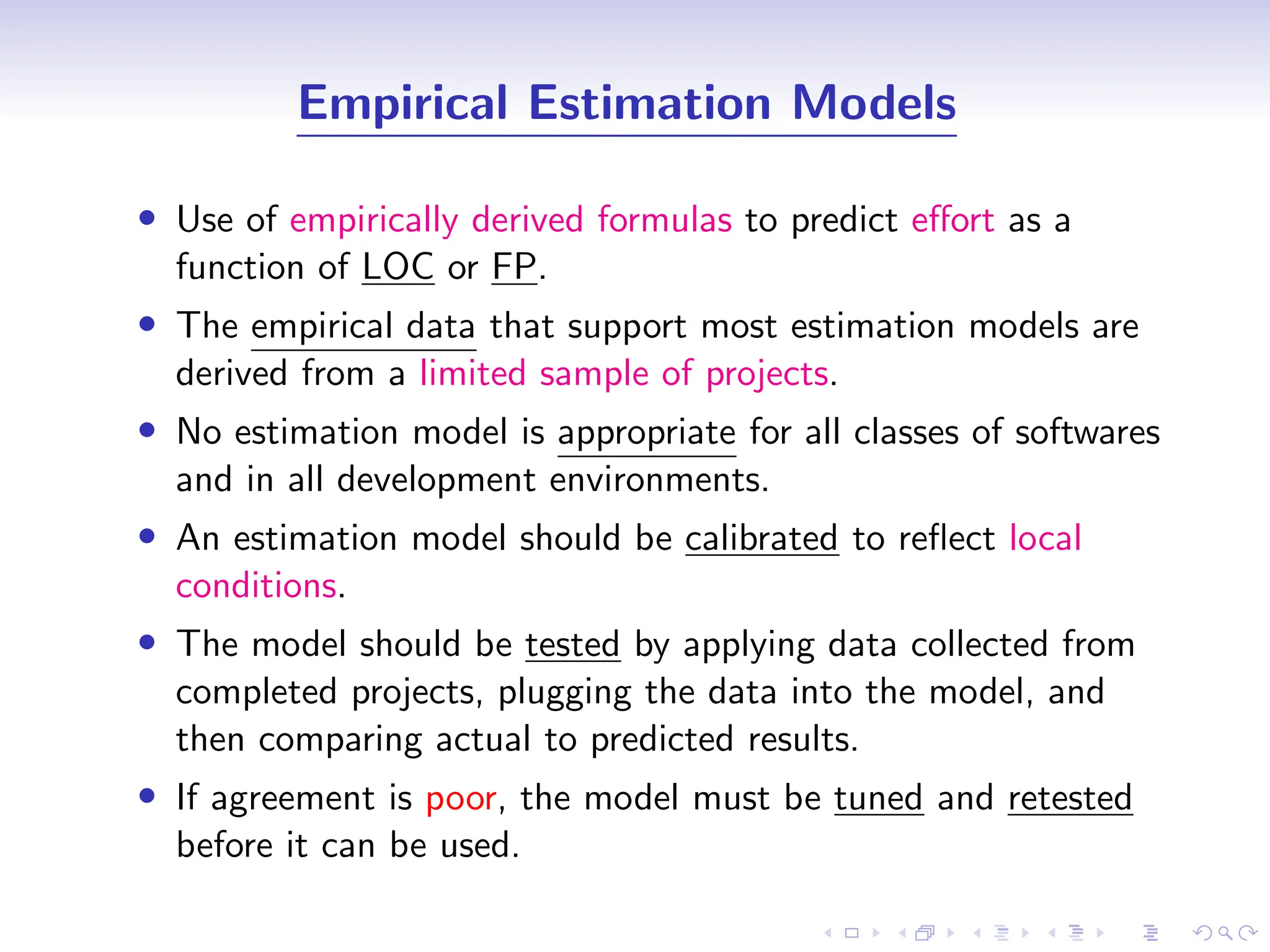 D
r
a
f
t
Empirical Estimation Models
• Use of empirically derived formulas to predict effort as a
function of LOC or FP.
• The empirical data that support most estimation models are
derived from a limited sample of projects.
• No estimation model is appropriate for all classes of softwares
and in all development environments.
• An estimation model should be calibrated to reflect local
conditions.
• The model should be tested by applying data collected from
completed projects, plugging the data into the model, and
then comparing actual to predicted results.
• If agreement is poor, the model must be tuned and retested
before it can be used.
 