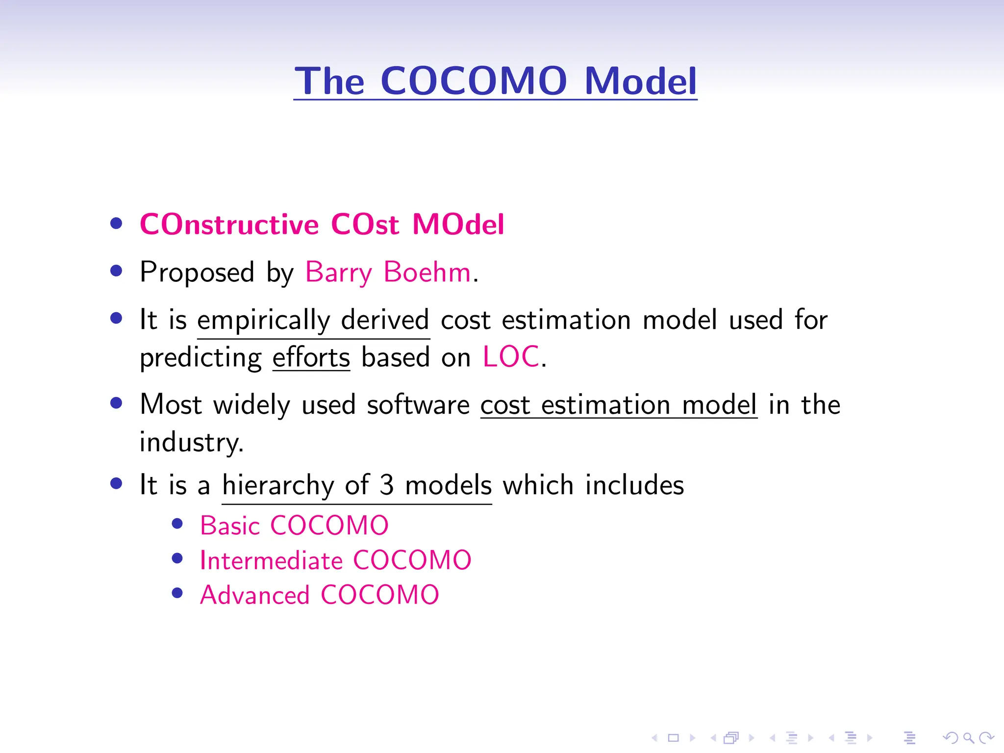 D
r
a
f
t
The COCOMO Model
• COnstructive COst MOdel
• Proposed by Barry Boehm.
• It is empirically derived cost estimation model used for
predicting efforts based on LOC.
• Most widely used software cost estimation model in the
industry.
• It is a hierarchy of 3 models which includes
• Basic COCOMO
• Intermediate COCOMO
• Advanced COCOMO
 