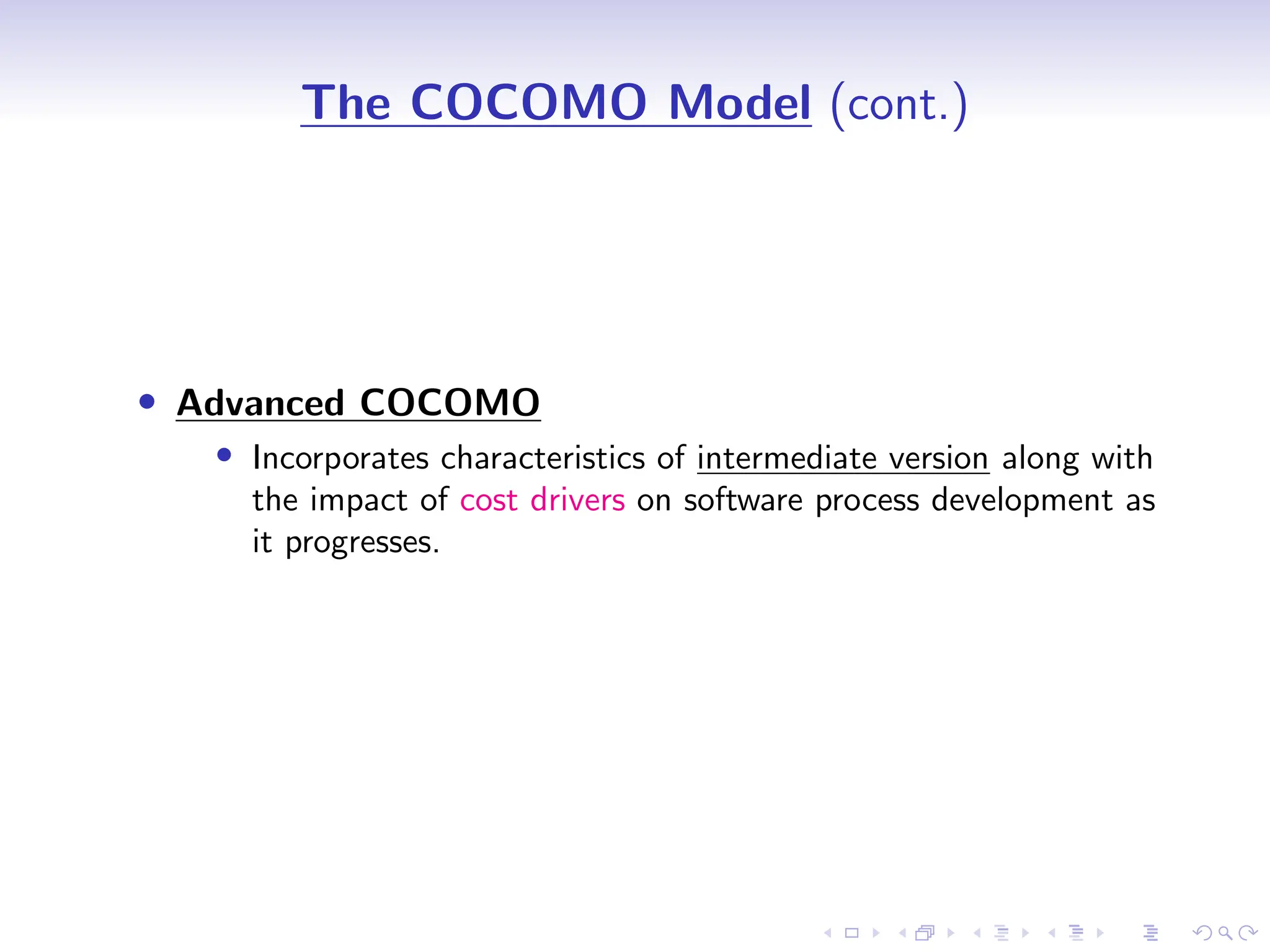 D
r
a
f
t
The COCOMO Model (cont.)
• Advanced COCOMO
• Incorporates characteristics of intermediate version along with
the impact of cost drivers on software process development as
it progresses.
 