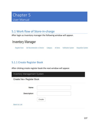 137
Chapter 5
User Manual
5.1 Work flow of Store-in-charge
After login as Inventory manager the following window will appear.
5.1.1 Create Register Book
After clicking create register book the next window will appear.
 