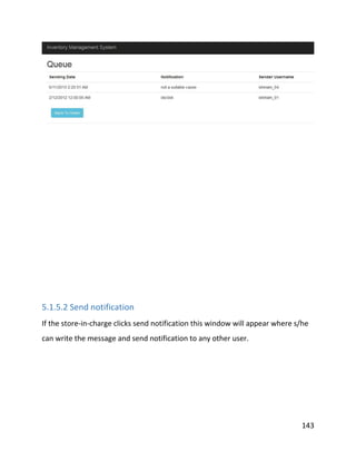 143
5.1.5.2 Send notification
If the store-in-charge clicks send notification this window will appear where s/he
can write the message and send notification to any other user.
 