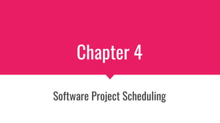 Chapter 4
Software Project Scheduling
 