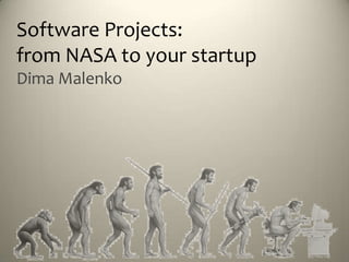 Software Projects:
from NASA to your startup
Dima Malenko
 